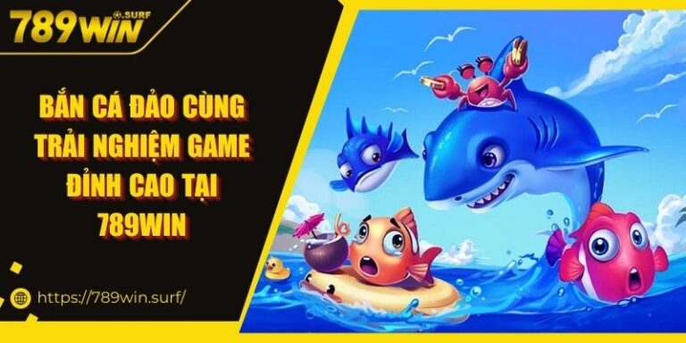 Bắn Cá Đảo Cùng Trải Nghiệm Game Đỉnh Cao Tại 789WIN