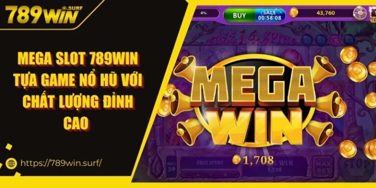 Mega Slot 789WIN Tựa Game Nổ Hũ Với Chất Lượng Đỉnh Cao