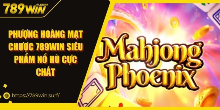 Phượng Hoàng Mạt Chược 789WIN Siêu Phẩm Nổ Hũ Cực Chất