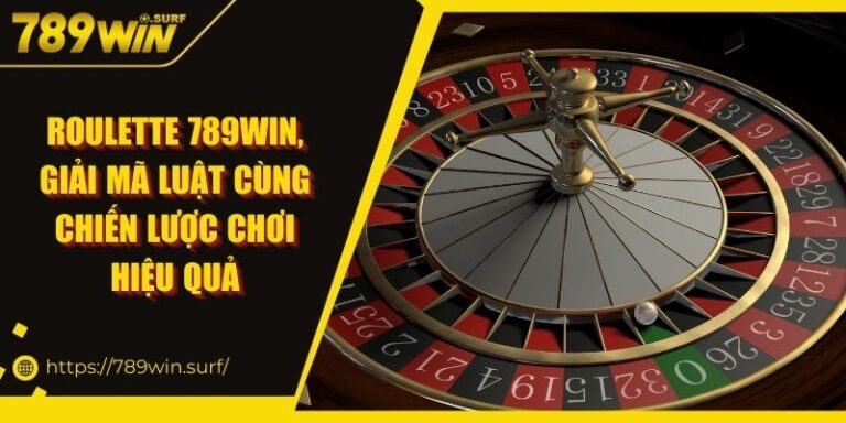 Roulette 789WIN, Giải Mã Luật Cùng Chiến Lược Chơi Hiệu Quả