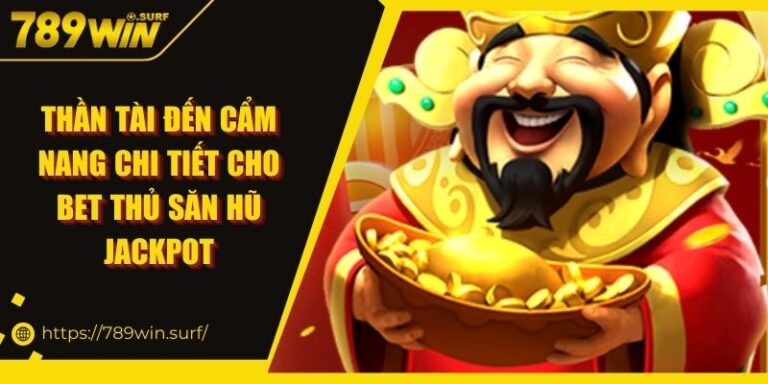 Thần Tài Đến Cẩm Nang Chi Tiết Cho Bet Thủ Săn Hũ Jackpot