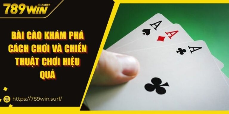 Bài Cào Khám Phá Cách Chơi Và Chiến Thuật Chơi Hiệu Quả