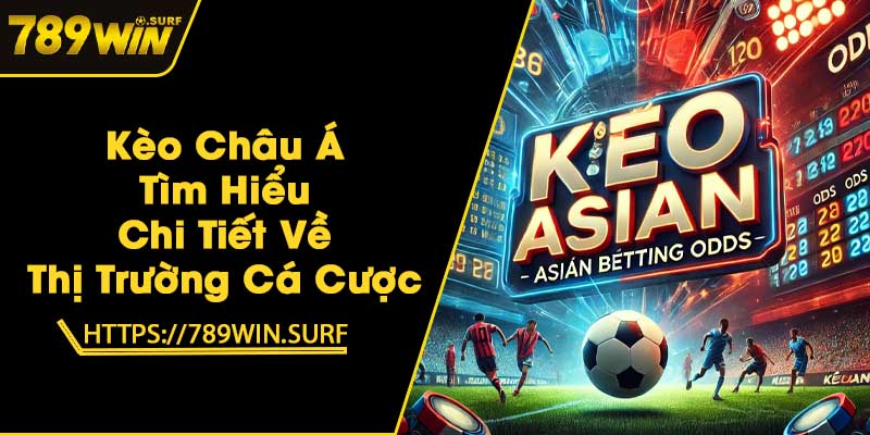 Kèo Châu Á - Tìm Hiểu Chi Tiết Về Thị Trường Cá Cược