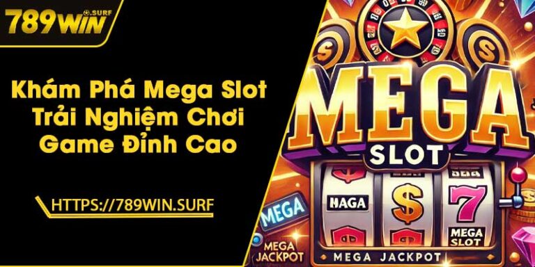 Khám Phá Mega Slot - Trải Nghiệm Chơi Game Đỉnh Cao