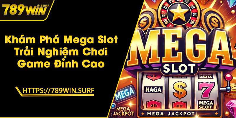 Khám Phá Mega Slot - Trải Nghiệm Chơi Game Đỉnh Cao