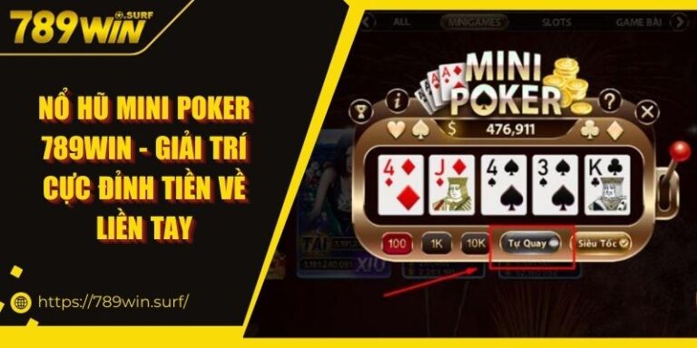 Nổ hũ mini poker 789WIN - Giải Trí Cực Đỉnh Tiền Về Liền Tay