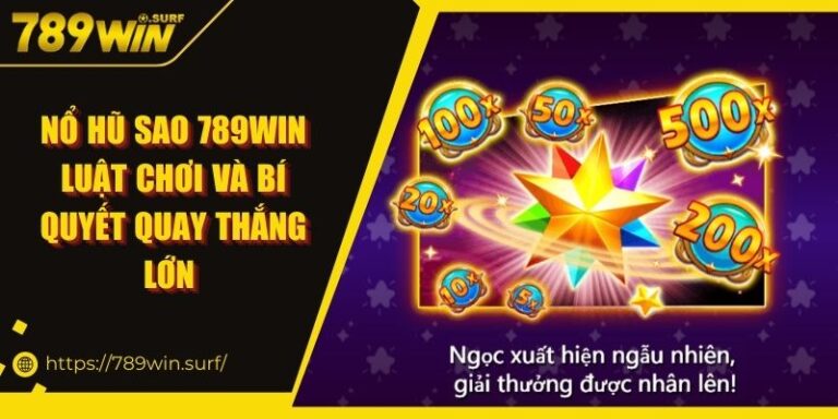 Nổ hũ sao 789WIN – Luật chơi và bí quyết quay thắng lớn