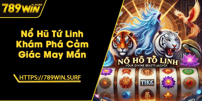 Nổ Hũ Tứ Linh - Khám Phá Cảm Giác May Mắn