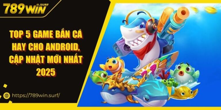 Top 5 Game Bắn Cá Hay Cho Android, Cập Nhật Mới Nhất 2025