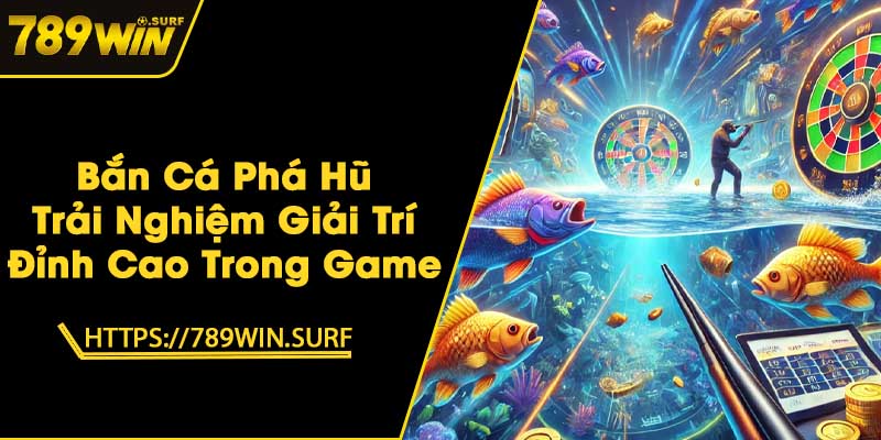 Bắn Cá Phá Hũ - Trải Nghiệm Giải Trí Đỉnh Cao Trong Game