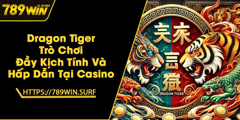 Dragon Tiger - Trò Chơi Đầy Kịch Tính Và Hấp Dẫn Tại Casino