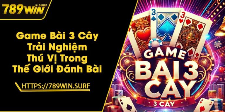 Game Bài 3 Cây - Trải Nghiệm Thú Vị Trong Thế Giới Đánh Bài