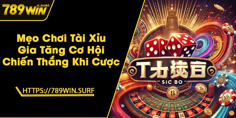 Mẹo Chơi Tài Xỉu | Gia Tăng Cơ Hội Chiến Thắng Khi Cược